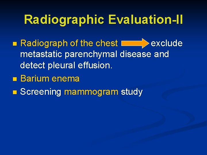 Radiographic Evaluation-II Radiograph of the chest exclude metastatic parenchymal disease and detect pleural effusion.