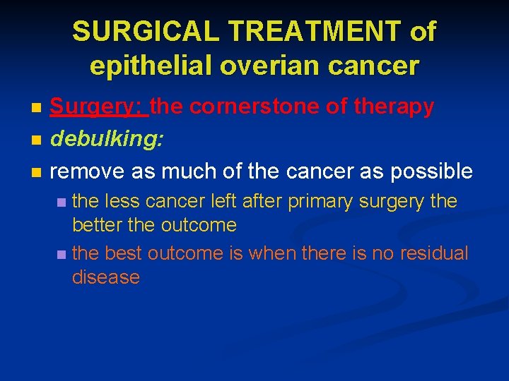 SURGICAL TREATMENT of epithelial overian cancer n n n Surgery: the cornerstone of therapy