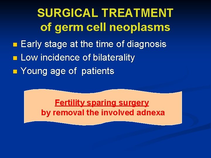 SURGICAL TREATMENT of germ cell neoplasms Early stage at the time of diagnosis n