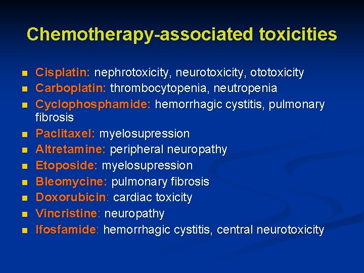 Chemotherapy-associated toxicities n n n n n Cisplatin: nephrotoxicity, neurotoxicity, ototoxicity Carboplatin: thrombocytopenia, neutropenia