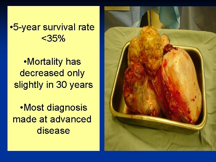  • 5 -year survival rate <35% • Mortality has decreased only slightly in