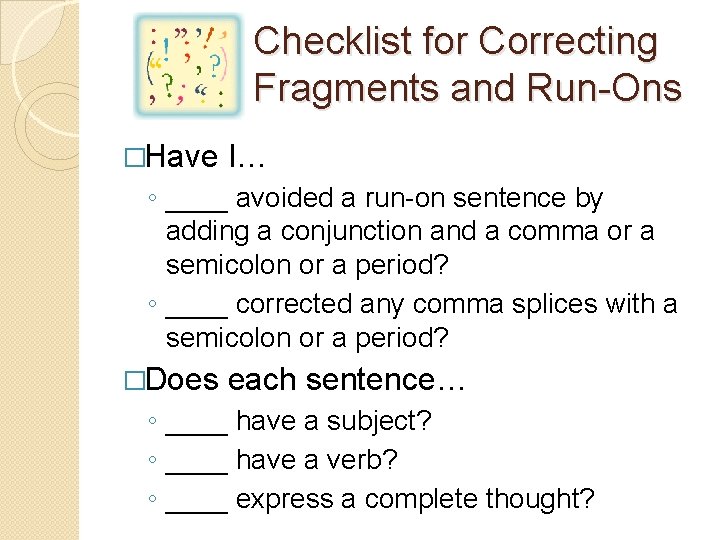 Checklist for Correcting Fragments and Run-Ons �Have I… ◦ ____ avoided a run-on sentence
