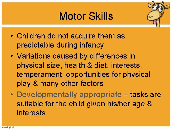 Motor Skills • Children do not acquire them as predictable during infancy • Variations
