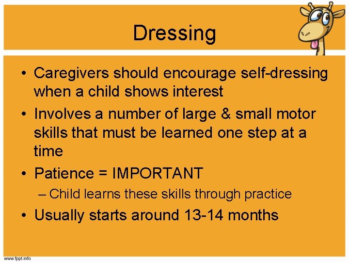 Dressing • Caregivers should encourage self-dressing when a child shows interest • Involves a
