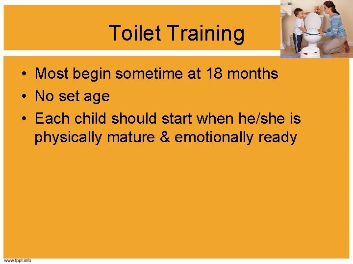 Toilet Training • Most begin sometime at 18 months • No set age •