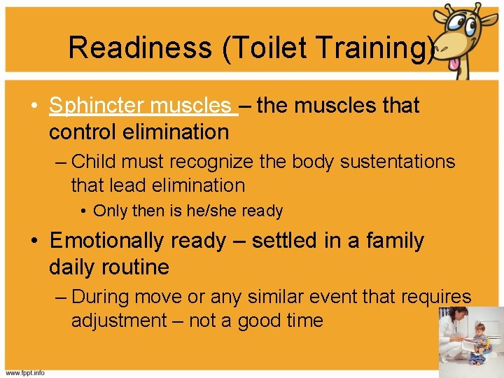 Readiness (Toilet Training) • Sphincter muscles – the muscles that control elimination – Child