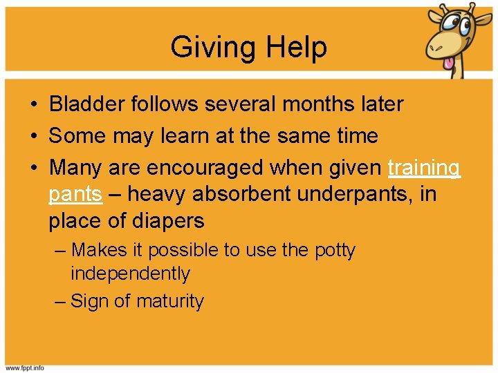 Giving Help • Bladder follows several months later • Some may learn at the