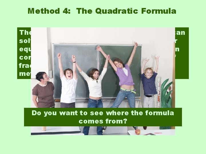 Method 4: The Quadratic Formula is a formula that can solve any quadratic, but