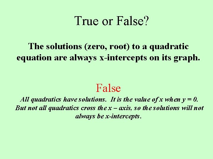 True or False? The solutions (zero, root) to a quadratic equation are always x-intercepts