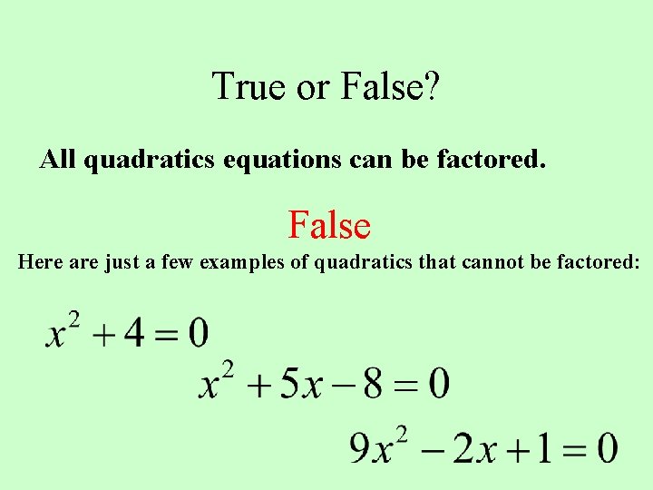 True or False? All quadratics equations can be factored. False Here are just a