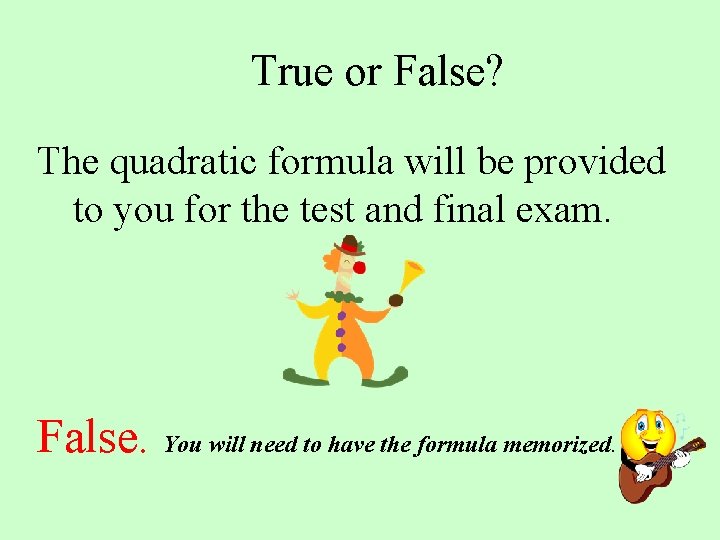 True or False? The quadratic formula will be provided to you for the test