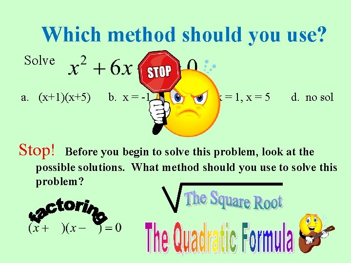 Which method should you use? Solve a. (x+1)(x+5) Stop! b. x = -1, x