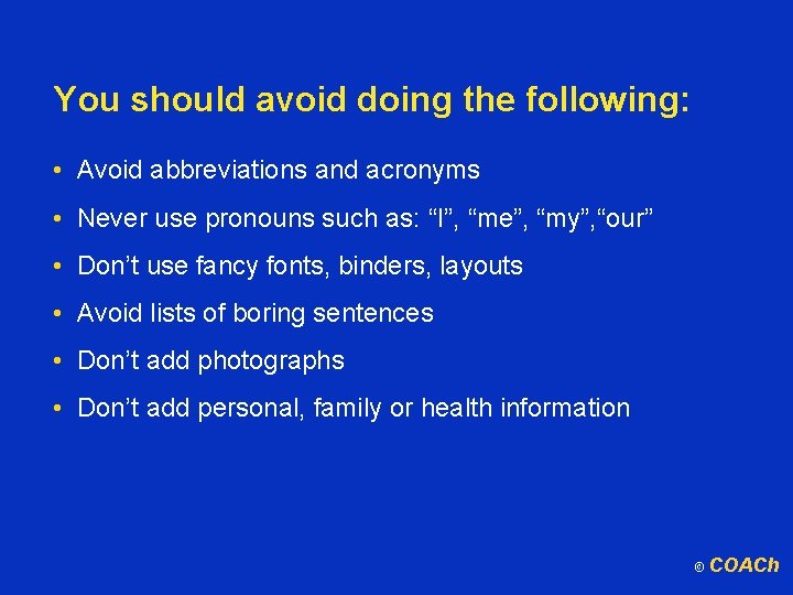 You should avoid doing the following: • Avoid abbreviations and acronyms • Never use