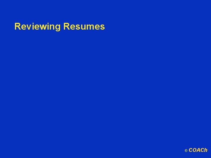 Reviewing Resumes © COACh 