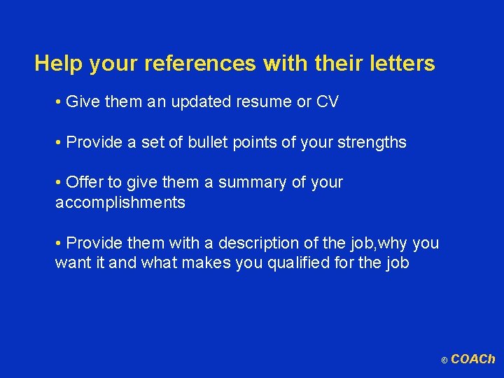 Help your references with their letters • Give them an updated resume or CV