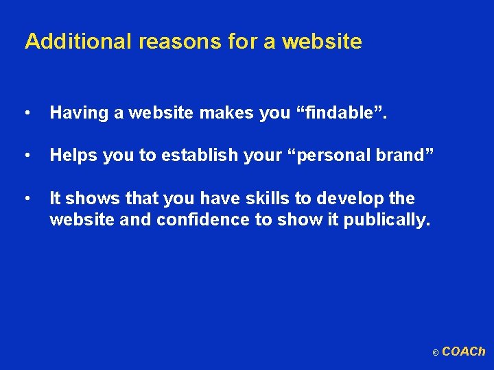 Additional reasons for a website • Having a website makes you “findable”. • Helps