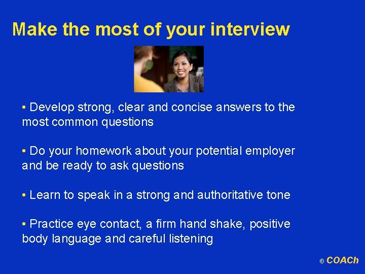 Make the most of your interview • Develop strong, clear and concise answers to