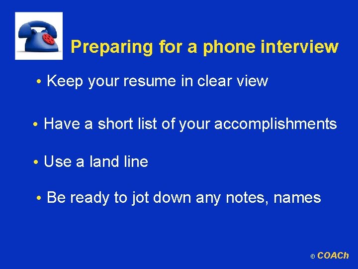 Preparing for a phone interview • Keep your resume in clear view • Have