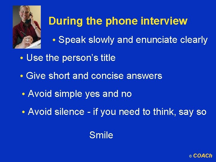 During the phone interview • Speak slowly and enunciate clearly • Use the person’s