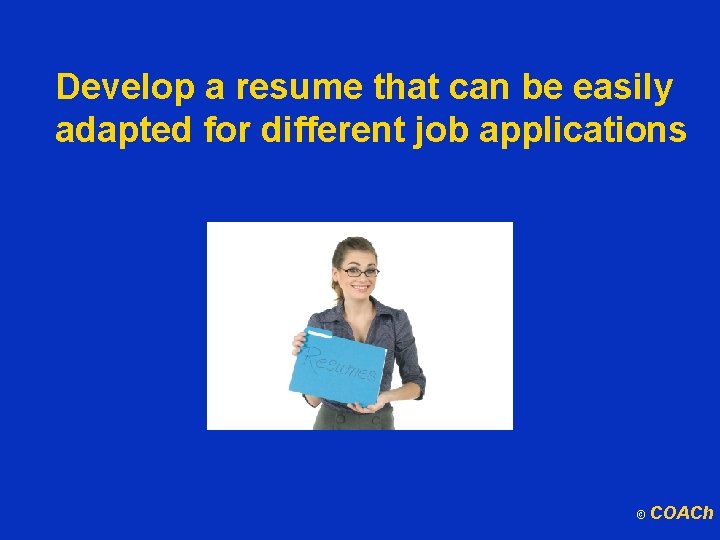 Develop a resume that can be easily adapted for different job applications © COACh