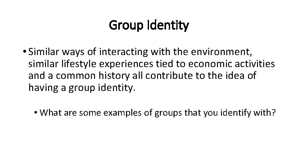 Group Identity • Similar ways of interacting with the environment, similar lifestyle experiences tied