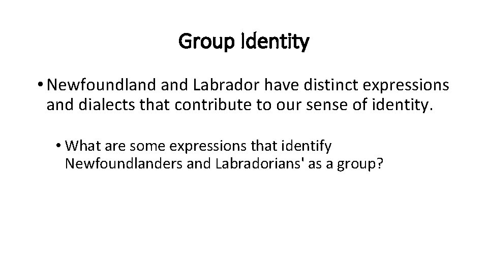 Group Identity • Newfoundland Labrador have distinct expressions and dialects that contribute to our Group Identity • Newfoundland Labrador have distinct expressions and dialects that contribute to our
