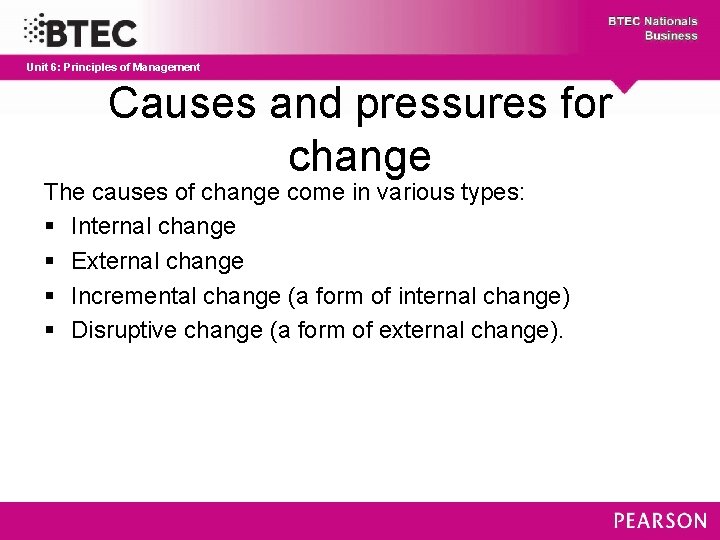 Unit 6: Principles of Management Causes and pressures for change The causes of change