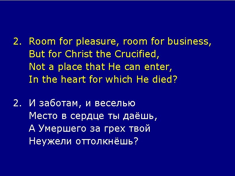 2. Room for pleasure, room for business, But for Christ the Crucified, Not a