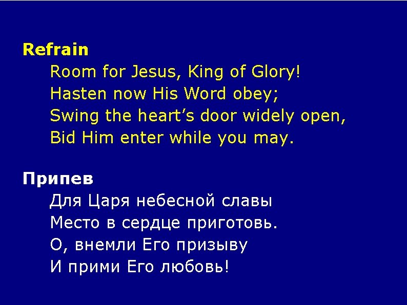 Refrain Room for Jesus, King of Glory! Hasten now His Word obey; Swing the
