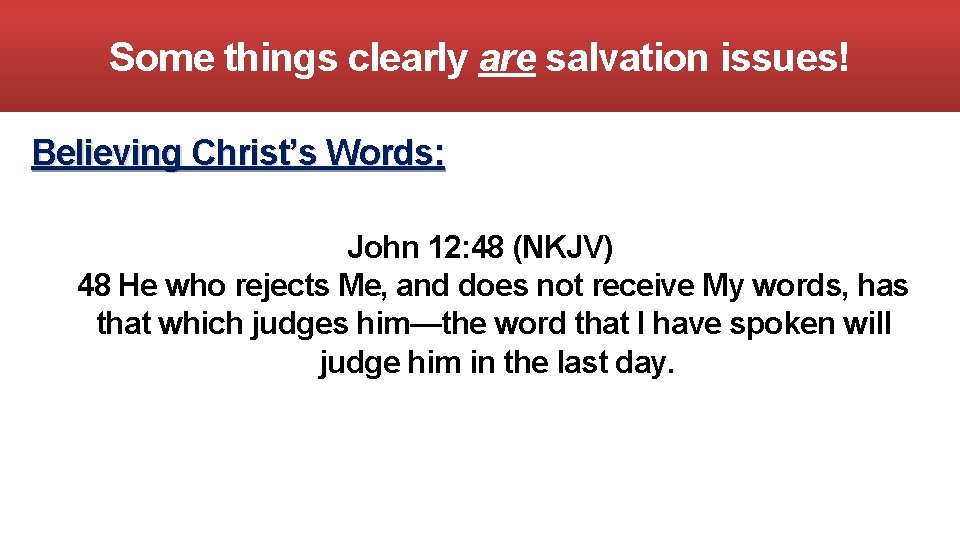 Some things clearly are salvation issues! Believing Christ’s Words: John 12: 48 (NKJV) 48