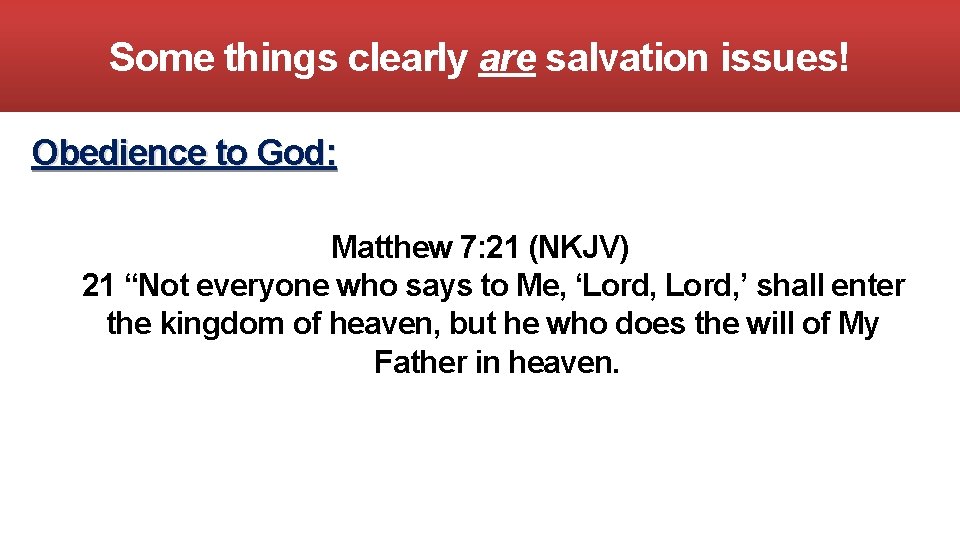 Some things clearly are salvation issues! Obedience to God: Matthew 7: 21 (NKJV) 21