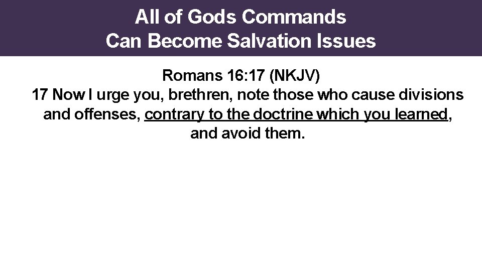 All of Gods Commands Can Become Salvation Issues Romans 16: 17 (NKJV) 17 Now