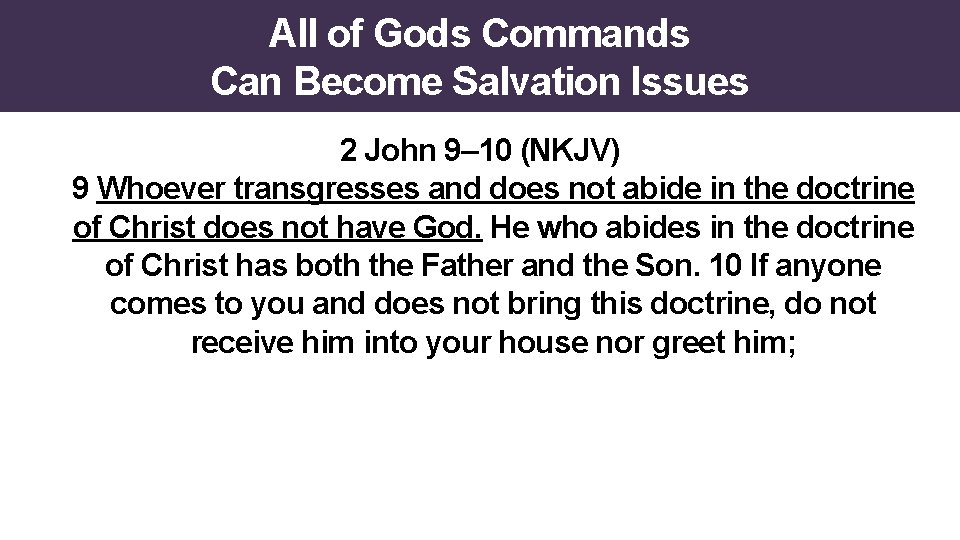 All of Gods Commands Can Become Salvation Issues 2 John 9– 10 (NKJV) 9