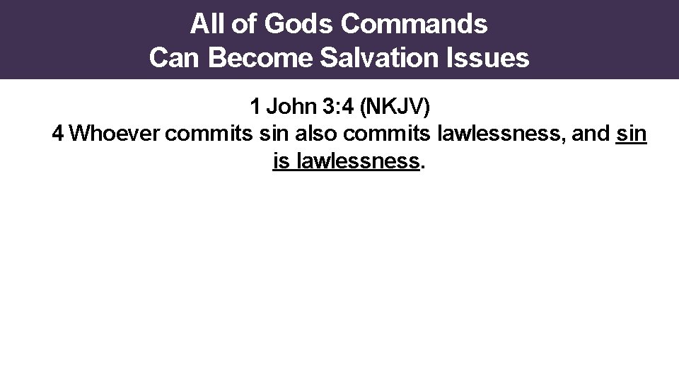 All of Gods Commands Can Become Salvation Issues 1 John 3: 4 (NKJV) 4