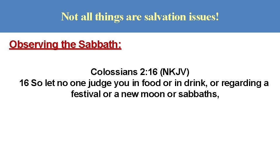 Not all things are salvation issues! Observing the Sabbath: Colossians 2: 16 (NKJV) 16