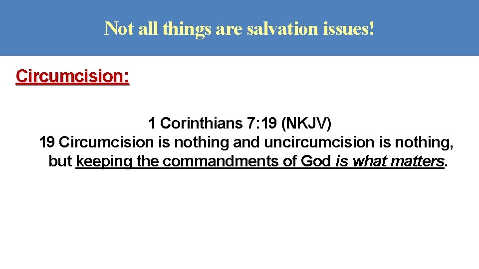 Not all things are salvation issues! Circumcision: 1 Corinthians 7: 19 (NKJV) 19 Circumcision