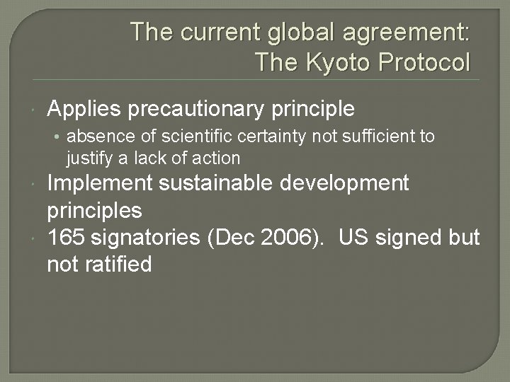 The current global agreement: The Kyoto Protocol Applies precautionary principle • absence of scientific