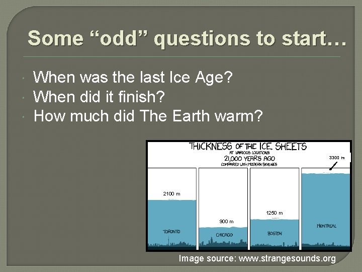 Some “odd” questions to start… When was the last Ice Age? When did it