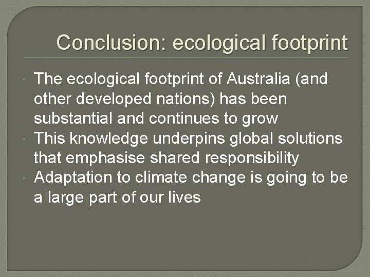 Conclusion: ecological footprint The ecological footprint of Australia (and other developed nations) has been