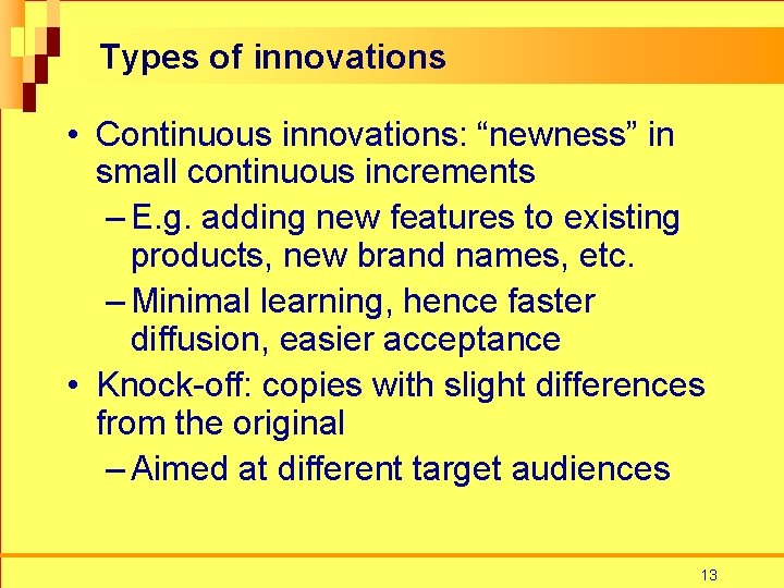 Types of innovations • Continuous innovations: “newness” in small continuous increments – E. g.