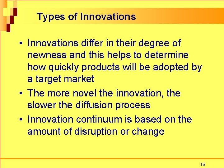 Types of Innovations • Innovations differ in their degree of newness and this helps