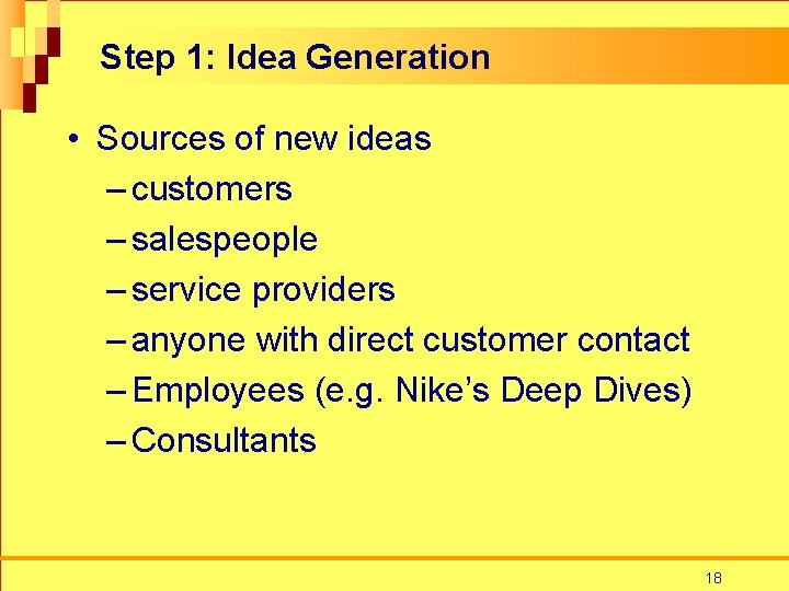 Step 1: Idea Generation • Sources of new ideas – customers – salespeople –