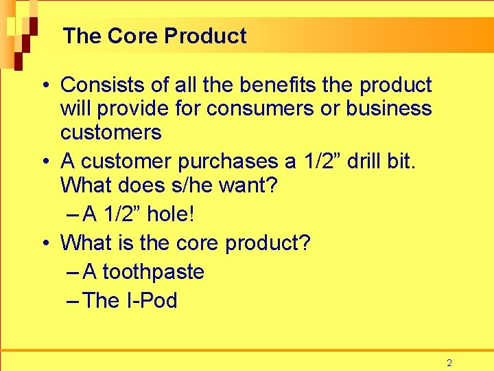 The Core Product • Consists of all the benefits the product will provide for