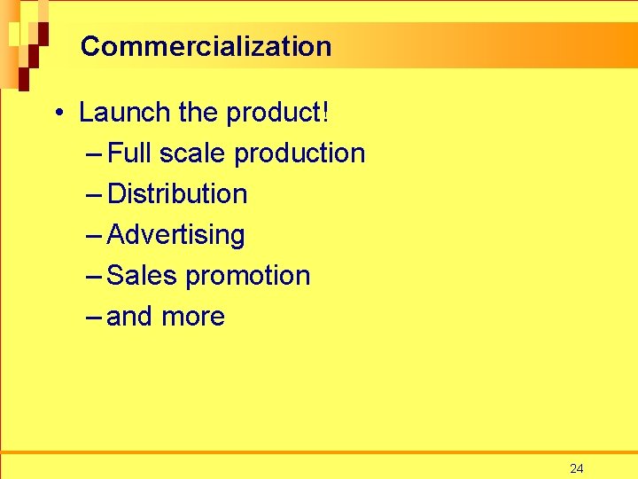 Commercialization • Launch the product! – Full scale production – Distribution – Advertising –