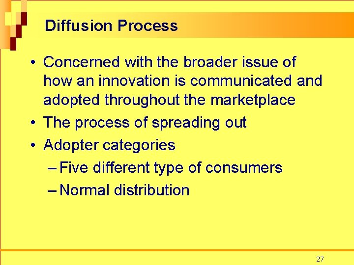 Diffusion Process • Concerned with the broader issue of how an innovation is communicated