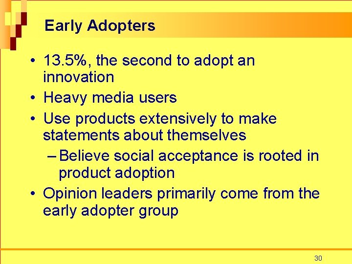 Early Adopters • 13. 5%, the second to adopt an innovation • Heavy media