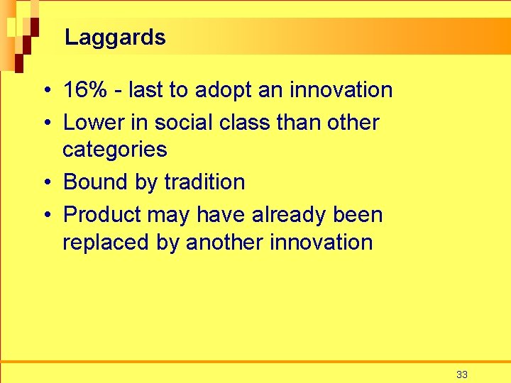 Laggards • 16% - last to adopt an innovation • Lower in social class