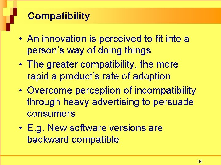 Compatibility • An innovation is perceived to fit into a person’s way of doing