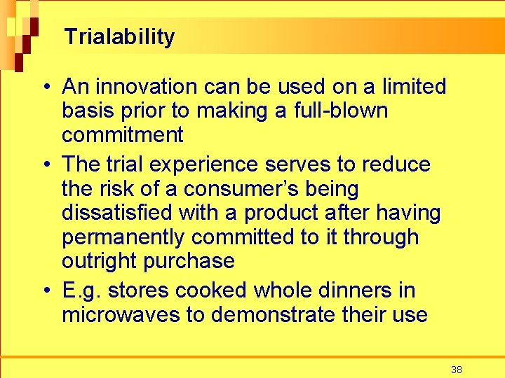 Trialability • An innovation can be used on a limited basis prior to making
