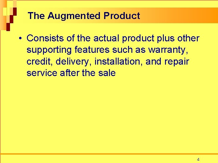 The Augmented Product • Consists of the actual product plus other supporting features such